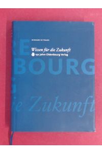 Wissen für die Zukunft. 150 Jahre Oldenbourg-Verlag.   - Mit einem Beitr. von Gisela Teistler. Mitarb. Christoph Haas.