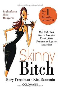Skinny Bitch: Die Wahrheit über schlechtes Essen, fette Frauen und gutes Aussehen - Schlanksein ohne Hungern!
