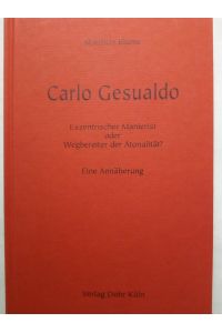 Carlo Gesualdo - Exzentrischer Manierist oder Wegbereiter der Atonalität? Eine Annäherung