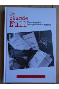 Die Stunde Null : Nachkriegsjahre in Bergedorf und Umgebung.   - Kultur- & Geschichtskontor. [Red.: Geerd Dahms ...]
