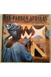 Die Farben Afrikas: Die Kunst der Frauen von Mauretanien, Senegal, Mali, Elfenbeinküste, Burkina Faso, Ghana, Nigeria.