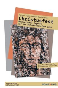 Christusfest - Ökumenisches Zugehen auf das Reformationsfest 2017  - Eine Arbeitshilfe für Gemeinde und Unterricht