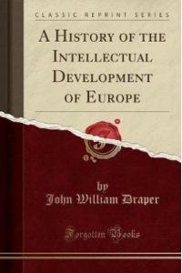 A History of the Intellectual Development of Europe (Classic Reprint)
