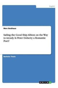 Sailing the Good Ship Albion on the Way to Arcady. Is Peter Doherty a Romantic Poet?