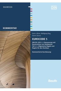 Eurocode 5  - DIN EN 1995-1-1 Bemessung und Konstruktion von Holzbauten - Teil 1-1: Allgemeine Regeln und Regeln für den Hochbau Kommentierte Kurzfassung