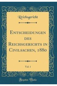 Entscheidungen des Reichsgerichts in Civilsachen, 1880, Vol. 1 (Classic Reprint)