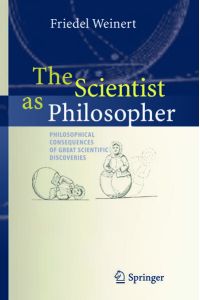 The Scientist as Philosopher  - Philosophical Consequences of Great Scientific Discoveries