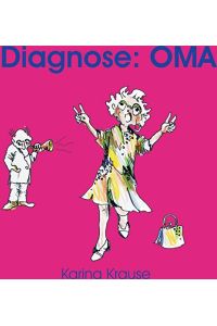 Diagnose: Oma.   - [Ill.: Kristina Wacker]