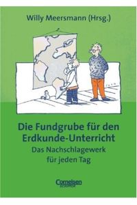 Die Fundgrube für den Erdkunde-Unterricht : das Nachschlagewerk für jeden Tag.   - Willy Meersmann (Hrsg.)