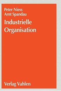 Industrielle Organisation : vom tayloristischen zum virtuellen Unternehmen.   - hrsg. von Peter S. Niess und Arnt Spandau