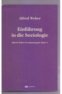 Weber, Alfred: Alfred-Weber-Gesamtausgabe; Teil: Bd. 4. , Einführung in die Soziologie.   - in Verbindung mit Herbert von Borch ... hrsg. von Hans G. Nutzinger