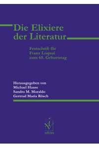 Die Elixiere der Literatur  - Festschrift für Franz Loquai zum 65. Geburtstag