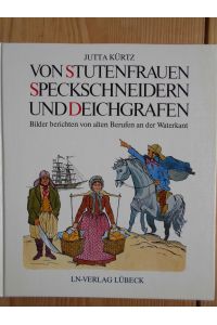 Von Stutenfrauen, Speckschneidern und Deichgrafen : Bilder berichten von alten Berufen an d. Waterkant.
