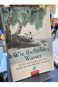 Wie fließendes Wasser. 33 Zen-Geschichten aus Korea.   - Aus dem Koreanischen von Haejin Sunim und dem Hanmaum-Zen-Zentrum Deutschland.