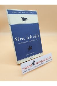 Sire, ich eile . . .  : Voltaire bei Friedrich II ; eine Novelle / Hans Joachim Schädlich