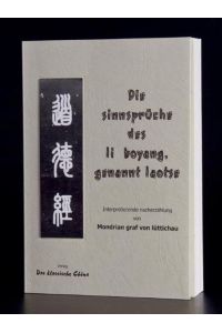 Die Sinnsprüche des Li Boyang, genannt Laotse. Tao Te King. : Daodejing ; Interpretierende Nacherzählung