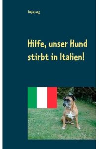 Hilfe, unser Hund stirbt in Italien!: Nach einer wahren Begebenheit