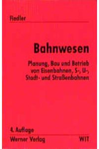 Bahnwesen: Planung, Bau und Betrieb von Eisenbahnen, S-, U-, Stadt- und Straßenbahnen.   - Werner-Ingenieur-Texte.