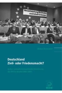 Deutschland: Zivil- oder Friedensmacht?  - Außen- und sicherheitspolitische Orientierung der SPD im Wandel (1982–2007)