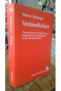 Verbindlichkeit.   - Transzendentale Architektonik und pragmatistische Methodologie in der Moralphilosophie.