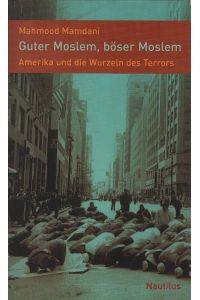 Guter Moslem, böser Moslem : Amerika und die Wurzeln des Terrors.   - Aus dem Engl. übers. von Sophia Deeg