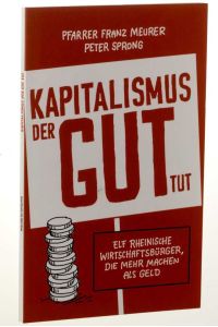 Kapitalismus, der gut tut. Elf rheinische Wirtschaftsbürger, die mehr machen als Geld.