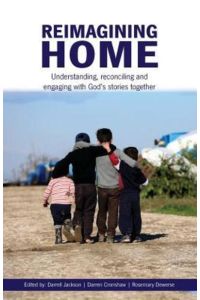 Reimagining Home: Understanding, reconciling and engaging with God`s stories together