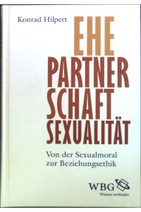 Ehe, Partnerschaft, Sexualität : Von der Sexualmoral zur Beziehungsethik.