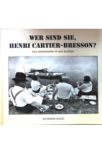 Wer sind Sie, Henri Cartier-Bresson? : das Lebenswerk in Bildern ;