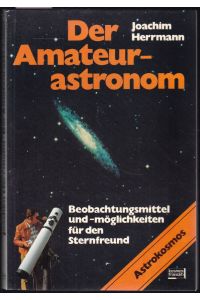 Der Amateurastronom. Beobachtungsmittel und - möglichkeiten für den Sternfreund