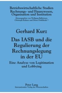 Das IASB und die Regulierung der Rechnungslegung in der EU  - Eine Analyse von Legitimation und Lobbying