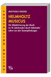 Helmholtz` Musicus  - Die Objektivierung der Musik im 19. Jahrhundert durch Helmholtz` Lehre von den Tonempfindungen