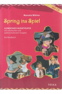 Spring ins Spiel - mit CD.   - - elementares Musiktheater mit schulischen und außerschulischen Gruppen ; ein Handbuch