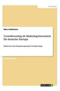 Crowdinvesting als Marketing-Instrument für deutsche Startups: Mehrwerte einer Finanzierung durch Crowdinvesting