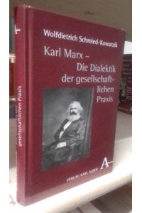 Karl Marx - Die Dialektik der gesellschaftlichen Praxis.   - Zur Genesis und Kernstruktur der kritischen Philosophie gesellschaftlicher Praxis.