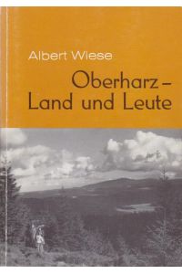 Oberharz - Land und Leute : Der alte Oberharz - Alltagsleben - Folklore - Kuriosa - Humor - 100jähriges Kalendarium.   - Mit 34 Abb.