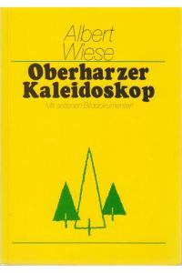 Oberharzer Kaleidoskop : viele Bilder u. Reprod. ; Historik, Volkstum, Kuriosa, Schnurren, Mundart-Anekdoten u. a. mehr / Albert Wiese