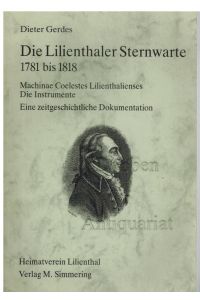 Die Lilienthaler Sternwarte 1781 bis 1818. Machinae Coelestes Lilienthalienses. Die Instrumente. Eine zeitgeschichtliche Dokumentation.