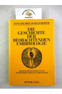Die Geschichte der beobachtenden Embryologie : die Hühnchenentwicklung als Studienobjekt über zwei Jahrtausende.