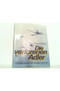 Die verlorenen Adler. Eine Dokumentation der deutschen Jagdflieger.