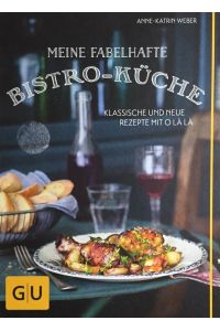 Meine fabelhafte Bistro-Küche. Klassische und neue Rezepte mit O là là.   - GU Themenkochbuch.