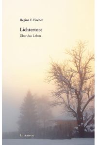 Lichtertore. Über das Leben  - Prosa und Lyrik