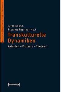 Transkulturelle Dynamiken  - Aktanten - Prozesse - Theorien