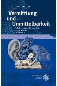 Vermittlung und Unmittelbarkeit  - Wilhelm Heinses Romanpoetik zwischen Leben und Literatur