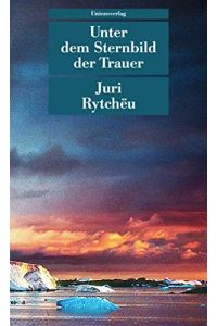 Unter dem Sternbild der Trauer.   - Juri RytcheÍüu. Aus dem Russ. von Charlotte und Leonhard Kossuth / Unionsverlag Taschenbuch ; 85