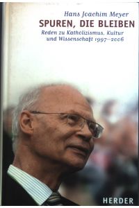 Spuren, die bleiben : Reden zu Katholizismus, Kultur und Wissenschaft 1997 - 2006.