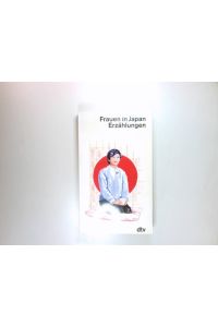 Frauen in Japan : Erzählungen.   - hrsg. von Barbara Yoshida-Krafft. [Die Erzählungen wurden ins Dt. übertr. von Hilaria Gössmann