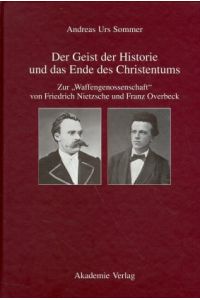 Der Geist der Historie und das Ende des Christentums. Zur Waffengenossenschaft von Friedrich Nietzsche und Franz Overbeck