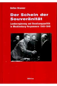 Der Schein der Souveränität. Landesregierung und Besatzungspolitik in Mecklenburg-Vorpommern 1945-1949