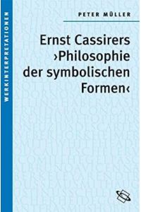 Ernst Cassirers ›Philosophie der symbolischen Formen‹. Werkinterpretationen
